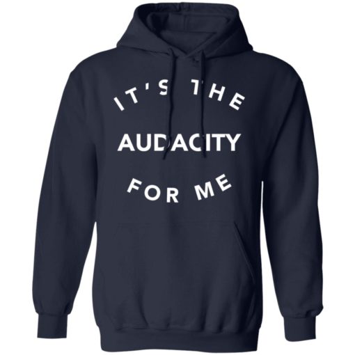 It’s the audacity for me shirt