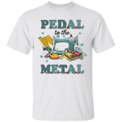 Sewing machine pedal to the metal shirt