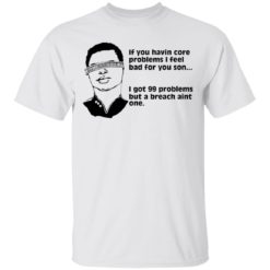 Geordi La Forge If you havin core problems I feel bad for you son shirt