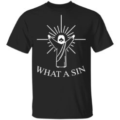 What A Sin Jesus shirt