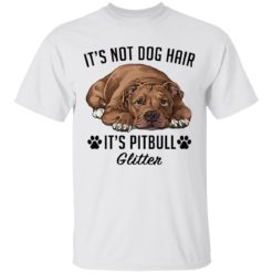 It’s not dog hair it’s pitbull glitter shirt