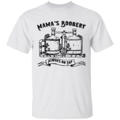 Mama’s Boobery Always On Tap Shirt