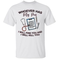 Whoever Has My Pen I Will Find You And Kill You shirt