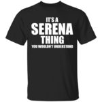 It's A Serena Thing You Wouldn't Understand shirt
