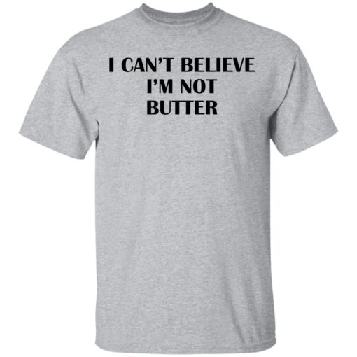 I can’t believe I’m not butter shirt
