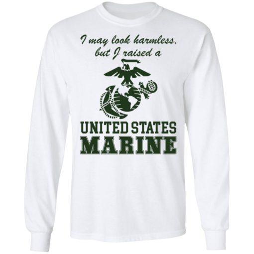 I May Look Harmless But I Raised A United States Marine shirt