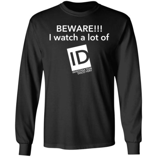 Beware I Watch A Lot Of ID Investigation Discovery shirt
