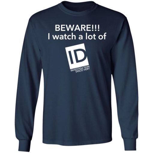 Beware I Watch A Lot Of ID Investigation Discovery shirt