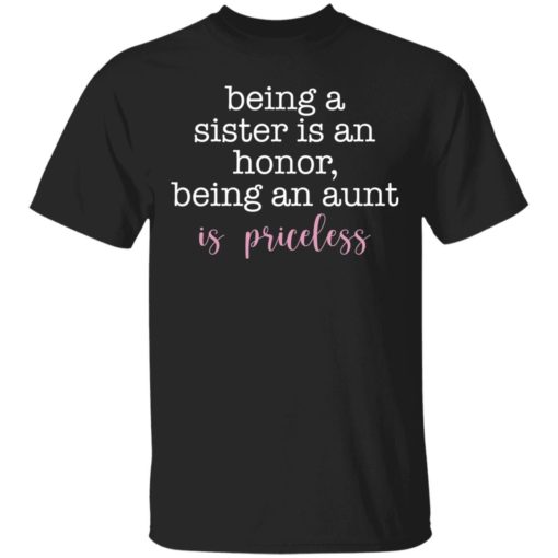 Being A Sister Is An Honor Being An Aunt Is Priceless shirt