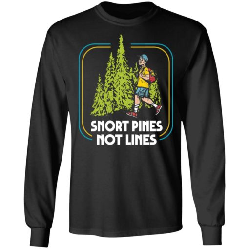 Snort pines not lines shirt