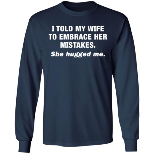 I Told My Wife She Should Embrace Her Mistakes shirt