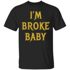 I’m broke baby shirt