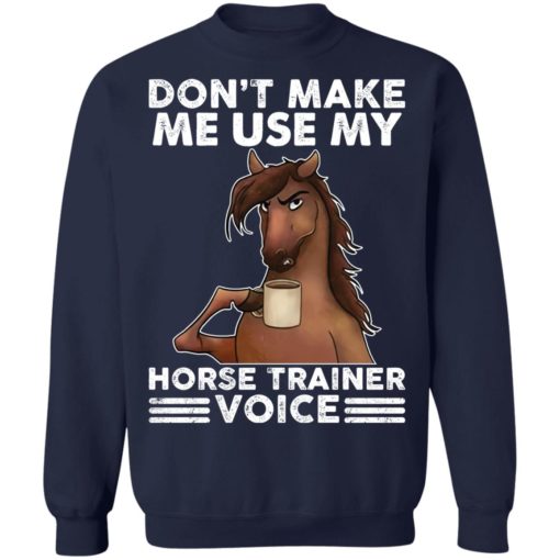 Don’t make me use my horse trainer voice shirt