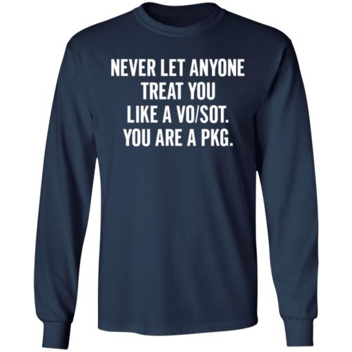 Never let anyone treat you like a vo/sot you are a pkg shirt