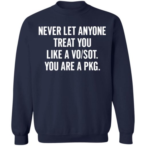 Never let anyone treat you like a vo/sot you are a pkg shirt