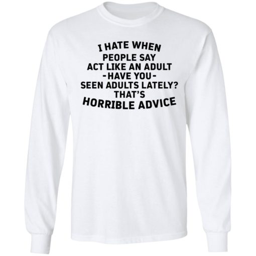I hate when people say act like an adult shirt