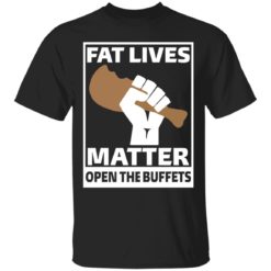 Fat lives matter open the buffets shirt