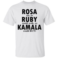 Rosa Sat So Ruby Could Walk So Kamala Could Run shirt