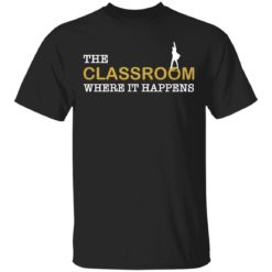 The classroom where it happens shirt
