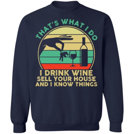 That’s what I do I drink wine sell your house and I know things shirt