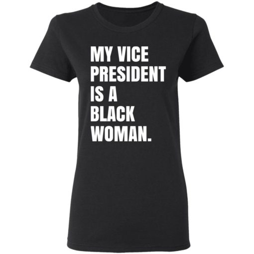 My Vice president is a black woman shirt