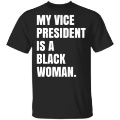 My Vice president is a black woman shirt