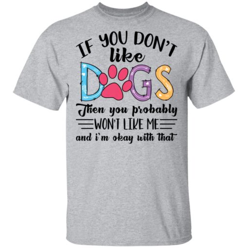 If you don’t like dogs then you probably won’t like me shirt