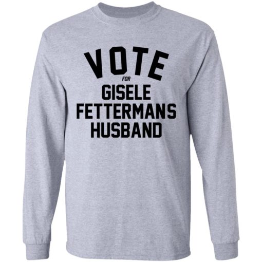 Vote For Gisele Fettermans Husband shirt