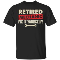 Retired mechanic fix it yourself shirt