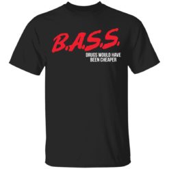Bass drugs would have been cheaper shirt