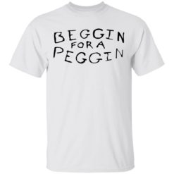 Beggin For A Peggin shirt