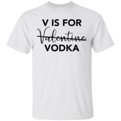 V Is For Valentine Vodka shirt