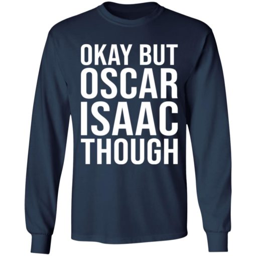 Okay But Oscar Isaac Though shirt
