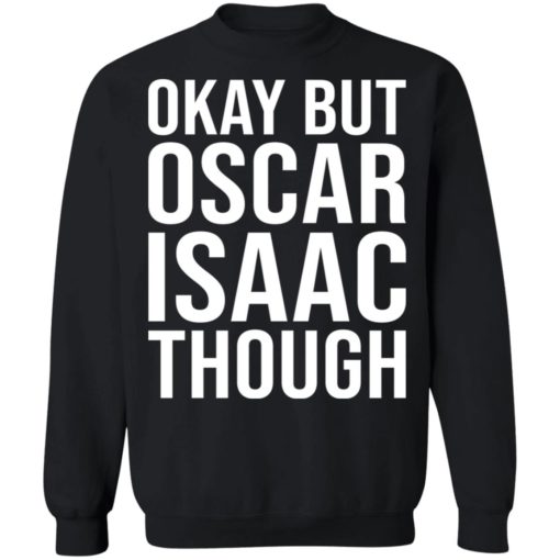 Okay But Oscar Isaac Though shirt