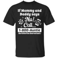 If Mommy and Daddy Says No Call 1 800 Auntie Shirt