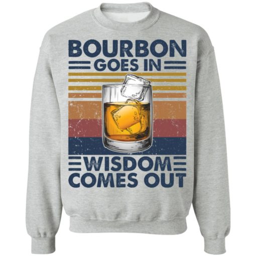 Bourbon goes in wisdom comes out shirt