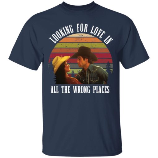 Urban Cowboy Looking for love in all the wrong places shirt