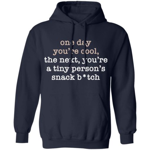 One day you’re cool the next you’re a tiny person’s snack bitch shirt