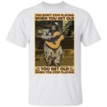 Guitar You don't stop playing when you get old shirt