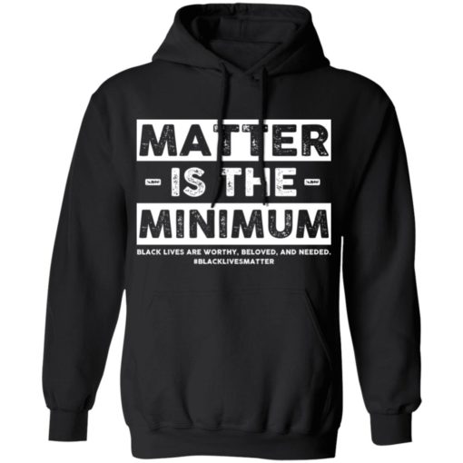 Matter is the minimum black lives matter shirt
