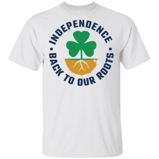 Independence back to our roots shirt