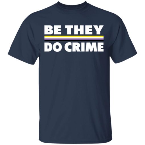 Be they do crime shirt