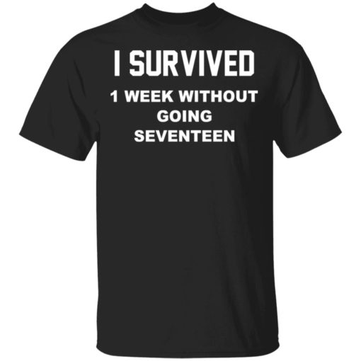 I survived 1 week without going seventeen shirt