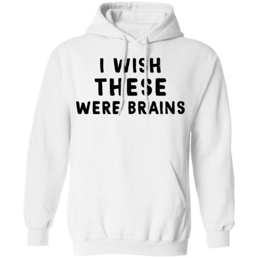 I wish these were brains shirt