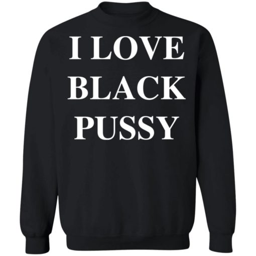 I love black pussy shirt