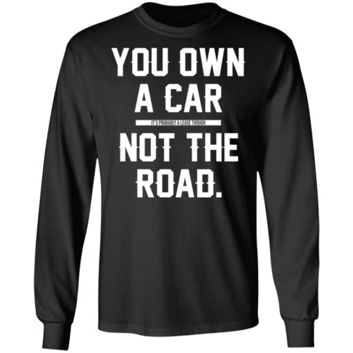 You own a car not the road shirt