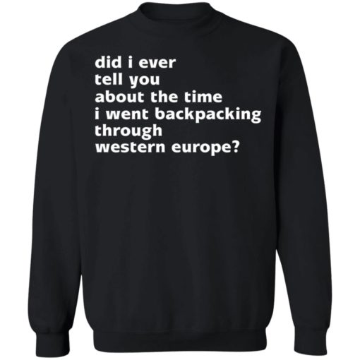Did I ever tell you about the time I went backpacking through western europe shirt