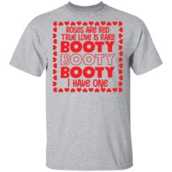Roses are red true love is rare booty booty I have one shirt - T-Shirt, Sport Grey