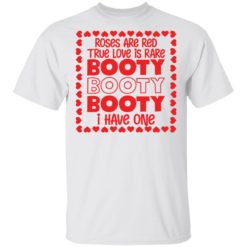 Roses are red true love is rare booty booty I have one shirt - T-Shirt, White