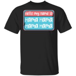 Hello my name is mama mama shirt